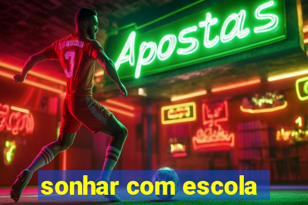 sonhar com escola